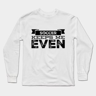 Soccer Keeps Me Even Long Sleeve T-Shirt